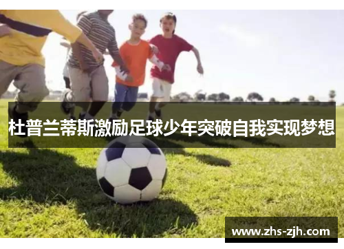 杜普兰蒂斯激励足球少年突破自我实现梦想
